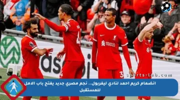 انضمام كريم أحمد لنادي ليفربول.. نجم مصري جديد يفتح باب الأمل للمستقبل